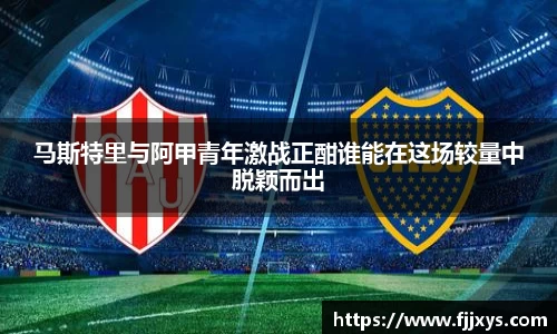 马斯特里与阿甲青年激战正酣谁能在这场较量中脱颖而出