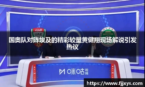 国奥队对阵埃及的精彩较量黄健翔现场解说引发热议